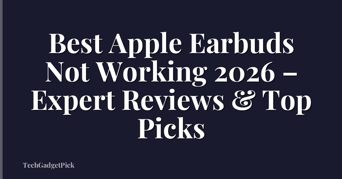 Best Apple Earbuds Not Working 2026 – Expert Reviews & Top Picks
