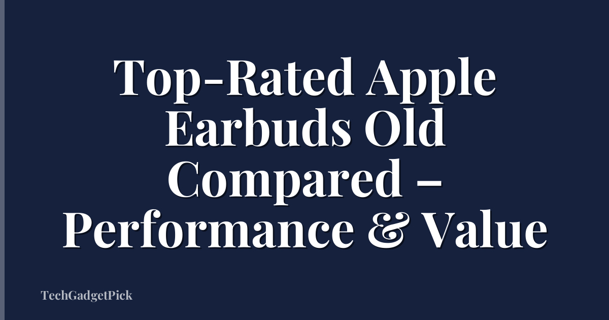 Top-Rated Apple Earbuds Old Compared – Performance & Value