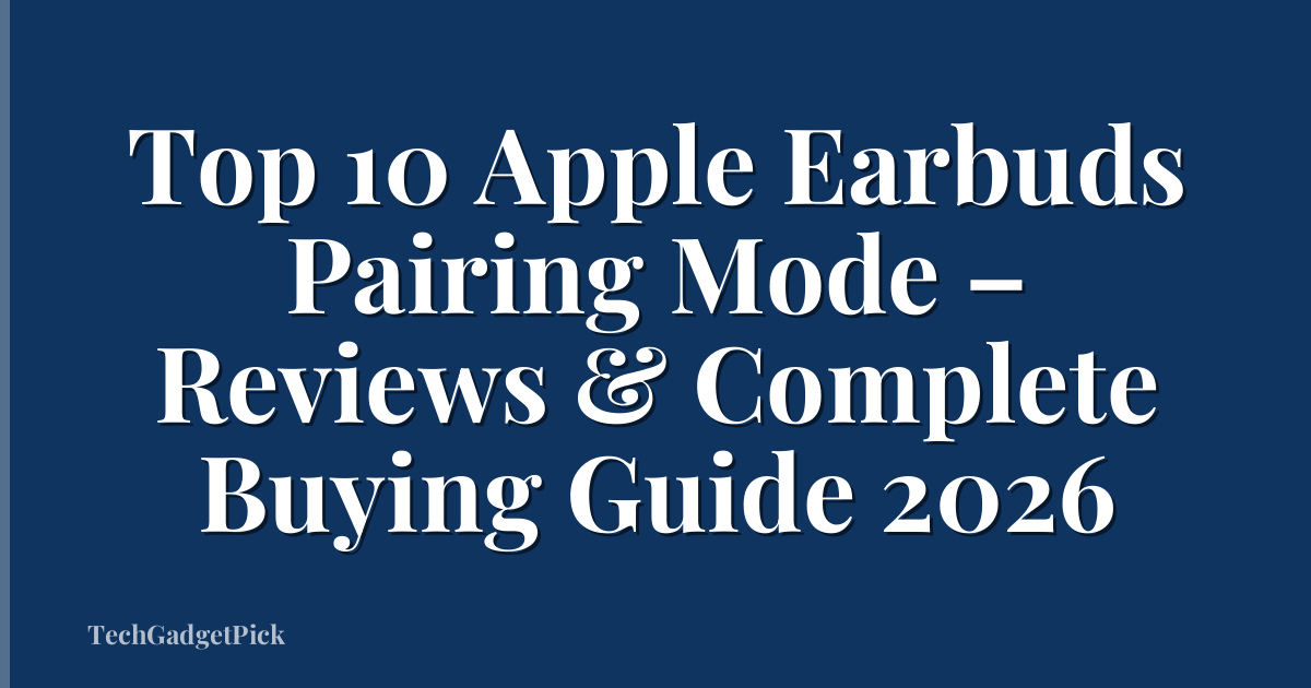 Top 10 Apple Earbuds Pairing Mode – Reviews & Complete Buying Guide 2026