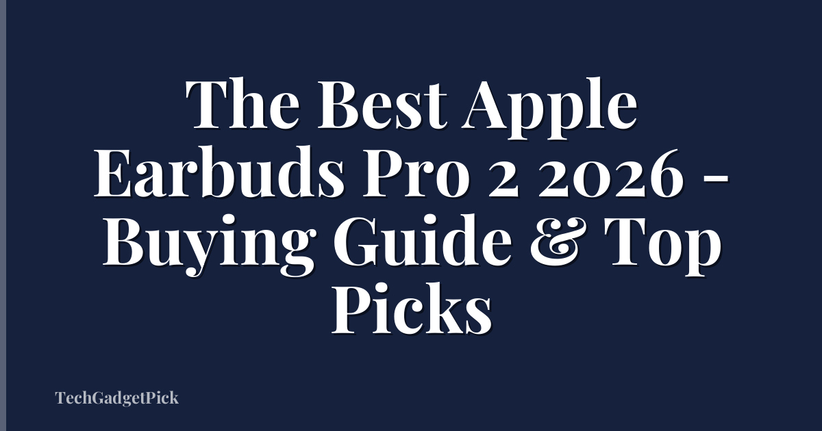 The Best Apple Earbuds Pro 2 2026 - Buying Guide & Top Picks