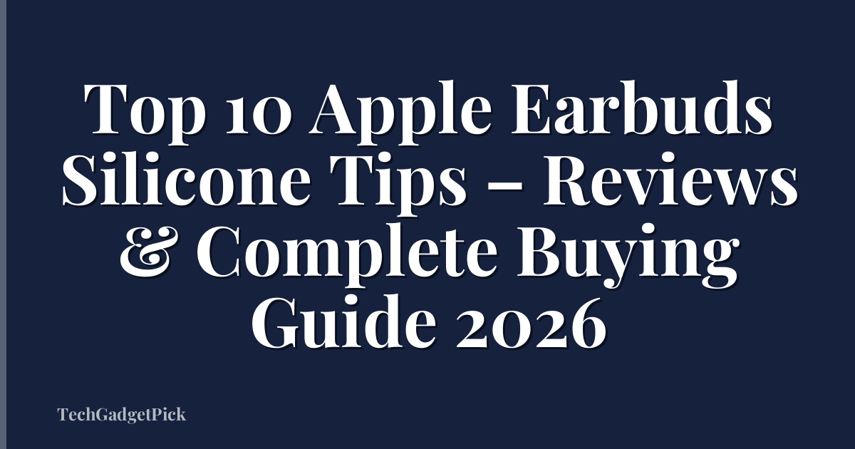 Top 10 Apple Earbuds Silicone Tips – Reviews & Complete Buying Guide 2026