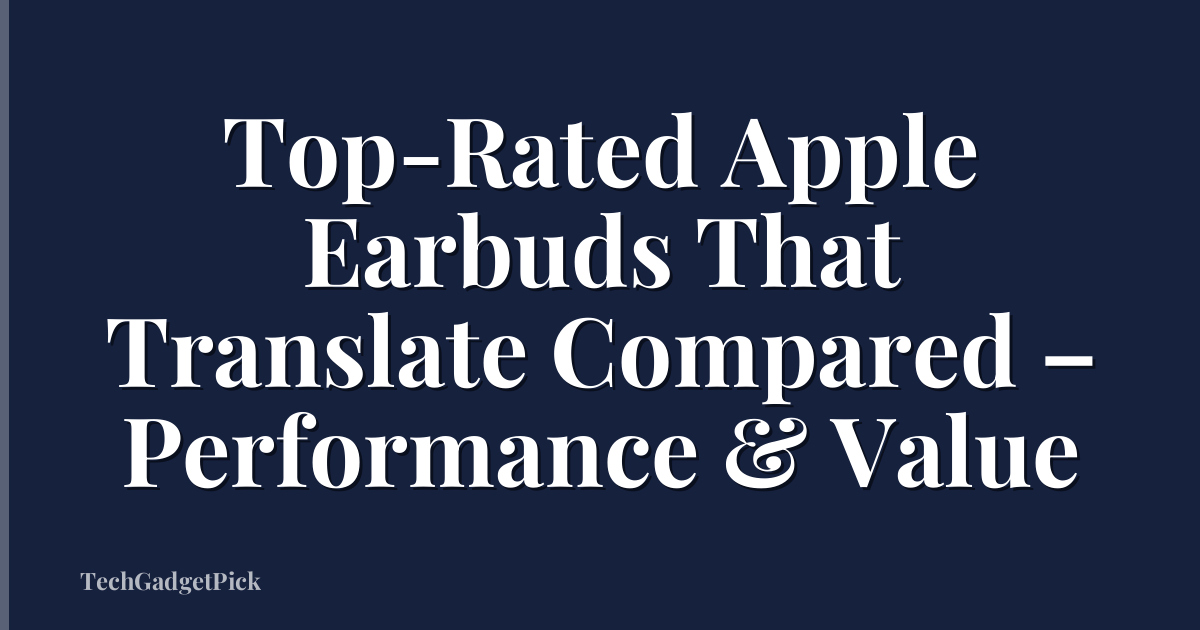 Top-Rated Apple Earbuds That Translate Compared – Performance & Value