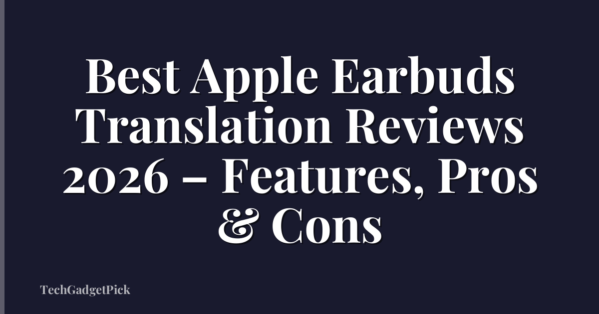 Best Apple Earbuds Translation Reviews 2026 – Features, Pros & Cons