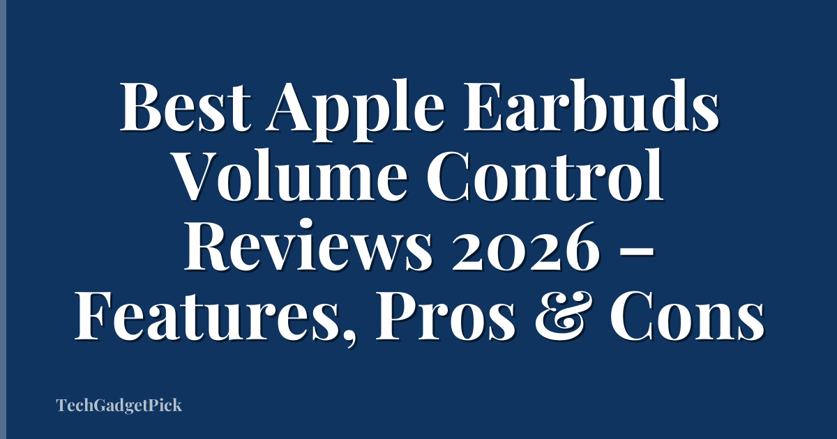 Best Apple Earbuds Volume Control Reviews 2026 – Features, Pros & Cons