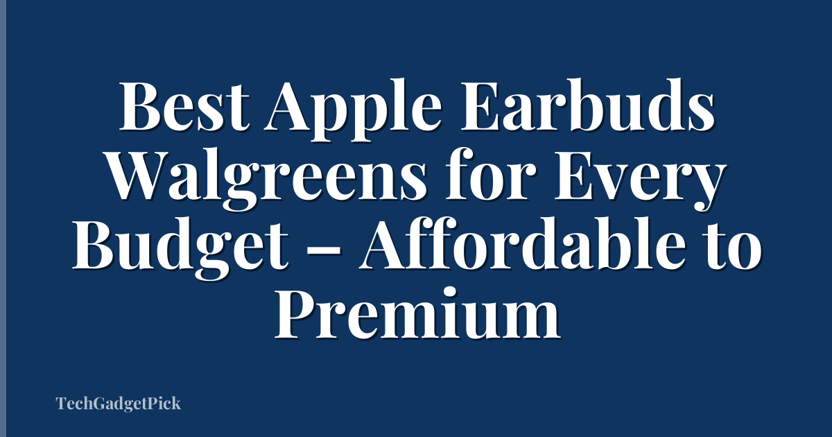 Best Apple Earbuds Walgreens for Every Budget – Affordable to Premium