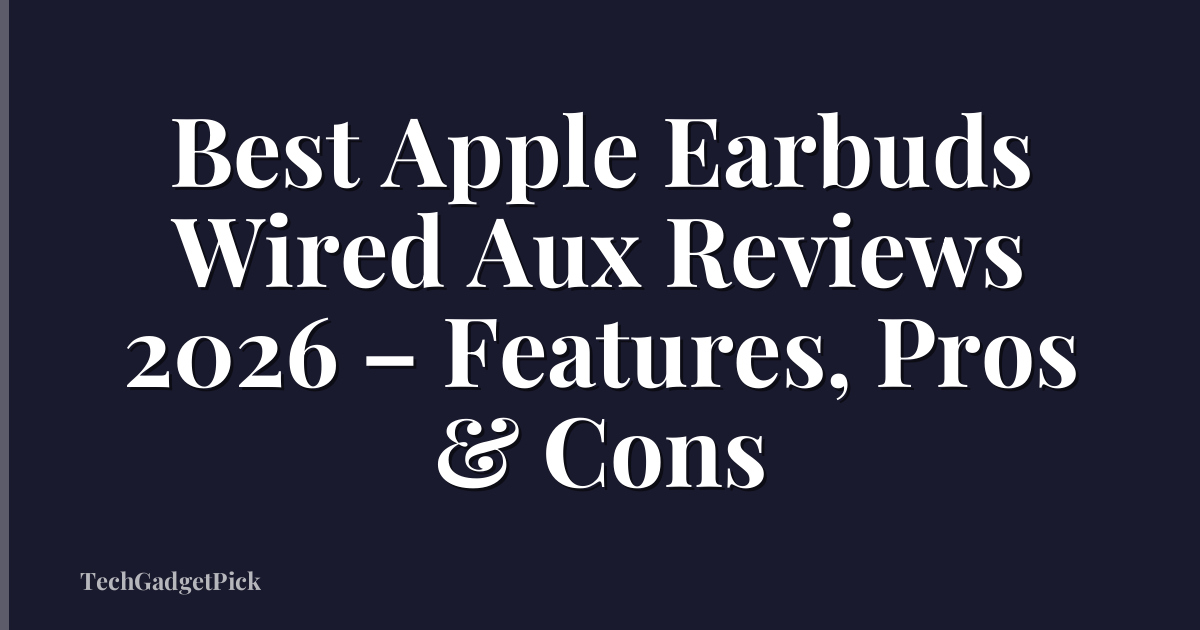 Best Apple Earbuds Wired Aux Reviews 2026 – Features, Pros & Cons