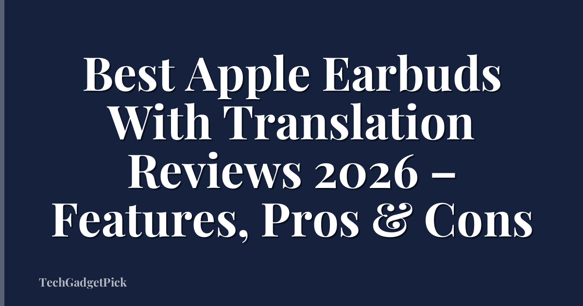 Best Apple Earbuds With Translation Reviews 2026 – Features, Pros & Cons