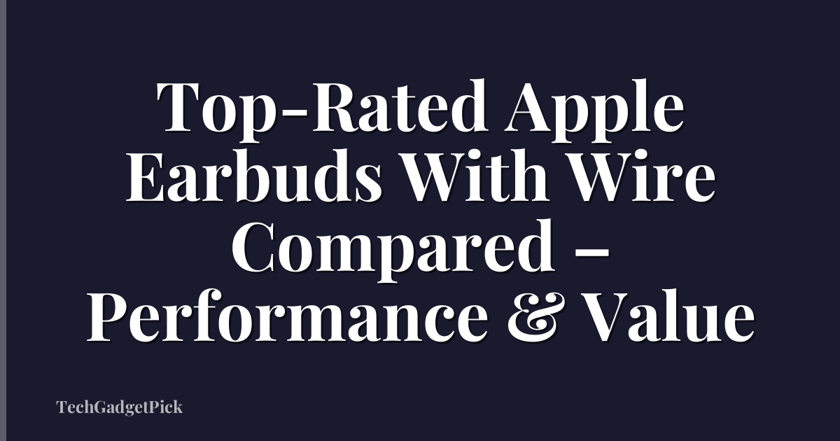 Top-Rated Apple Earbuds With Wire Compared – Performance & Value