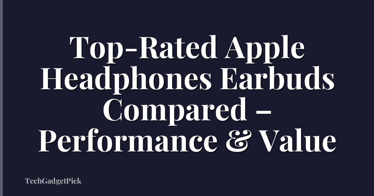 Top-Rated Apple Headphones Earbuds Compared – Performance & Value