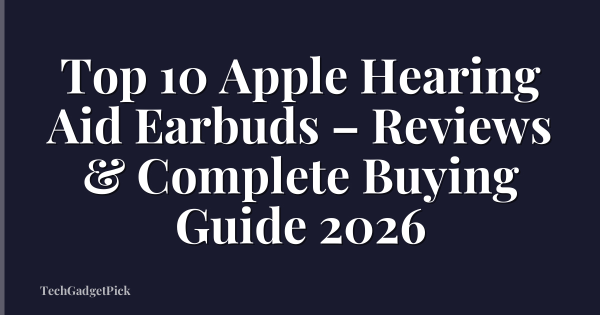 Top 10 Apple Hearing Aid Earbuds – Reviews & Complete Buying Guide 2026