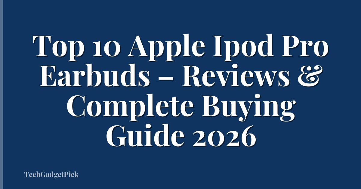 Top 10 Apple Ipod Pro Earbuds – Reviews & Complete Buying Guide 2026