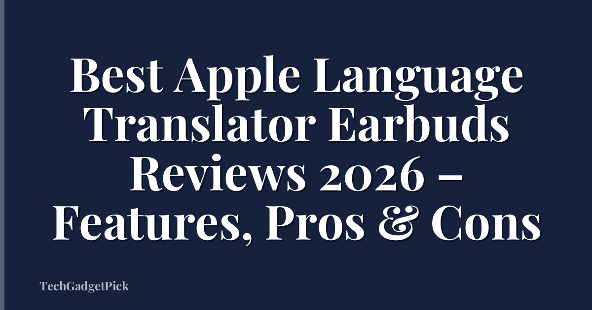 Best Apple Language Translator Earbuds Reviews 2026 – Features, Pros & Cons