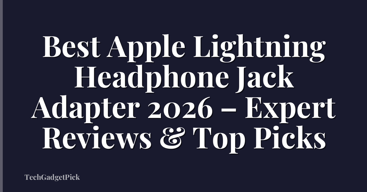 Best Apple Lightning Headphone Jack Adapter 2026 – Expert Reviews & Top Picks