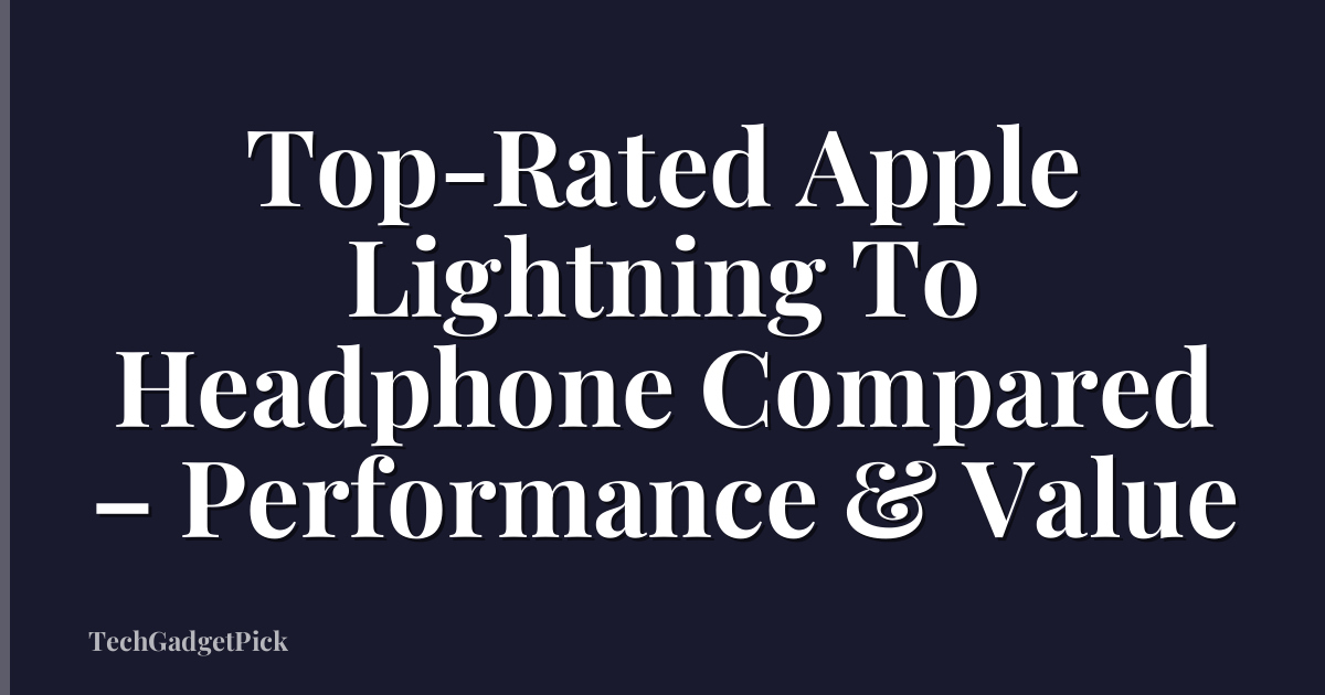 Top-Rated Apple Lightning To Headphone Compared – Performance & Value