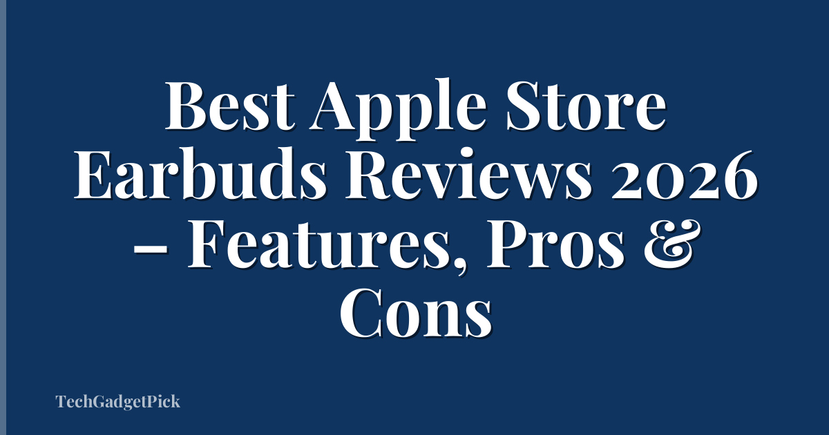 Best Apple Store Earbuds Reviews 2026 – Features, Pros & Cons