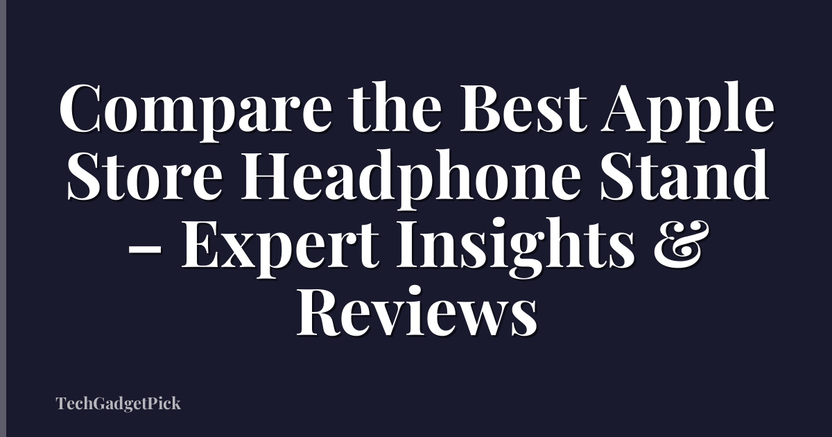 Compare the Best Apple Store Headphone Stand – Expert Insights & Reviews