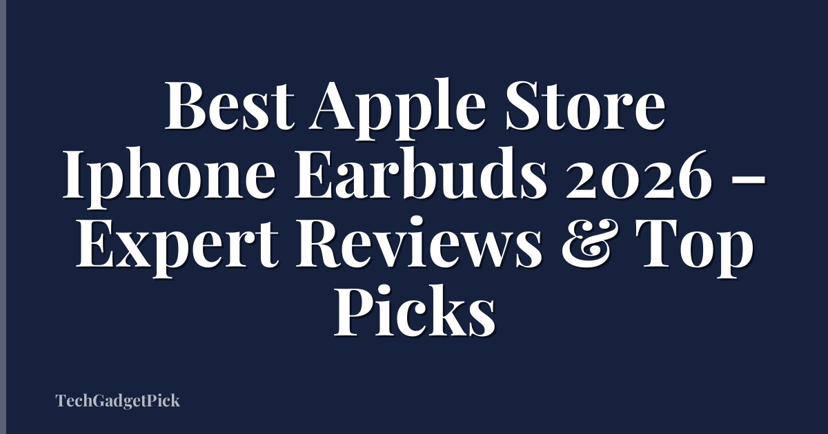 Best Apple Store Iphone Earbuds 2026 – Expert Reviews & Top Picks