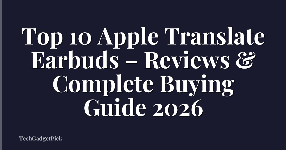 Top 10 Apple Translate Earbuds – Reviews & Complete Buying Guide 2026