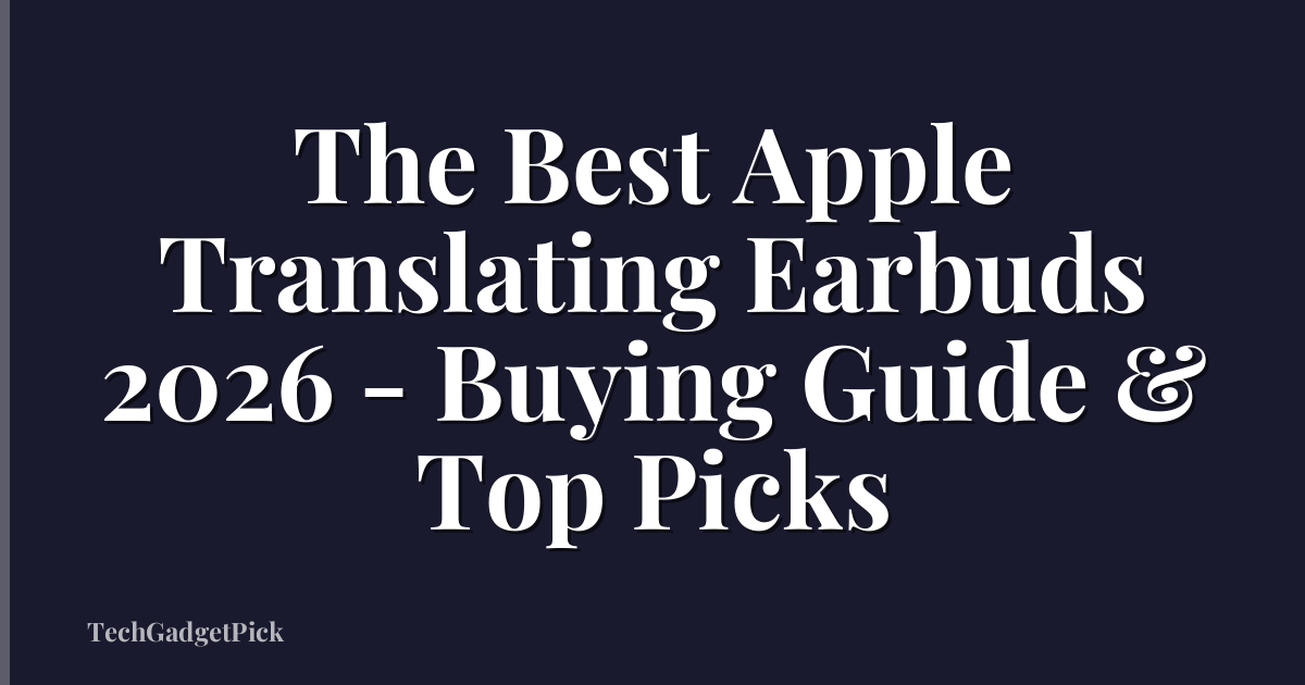 The Best Apple Translating Earbuds 2026 - Buying Guide & Top Picks