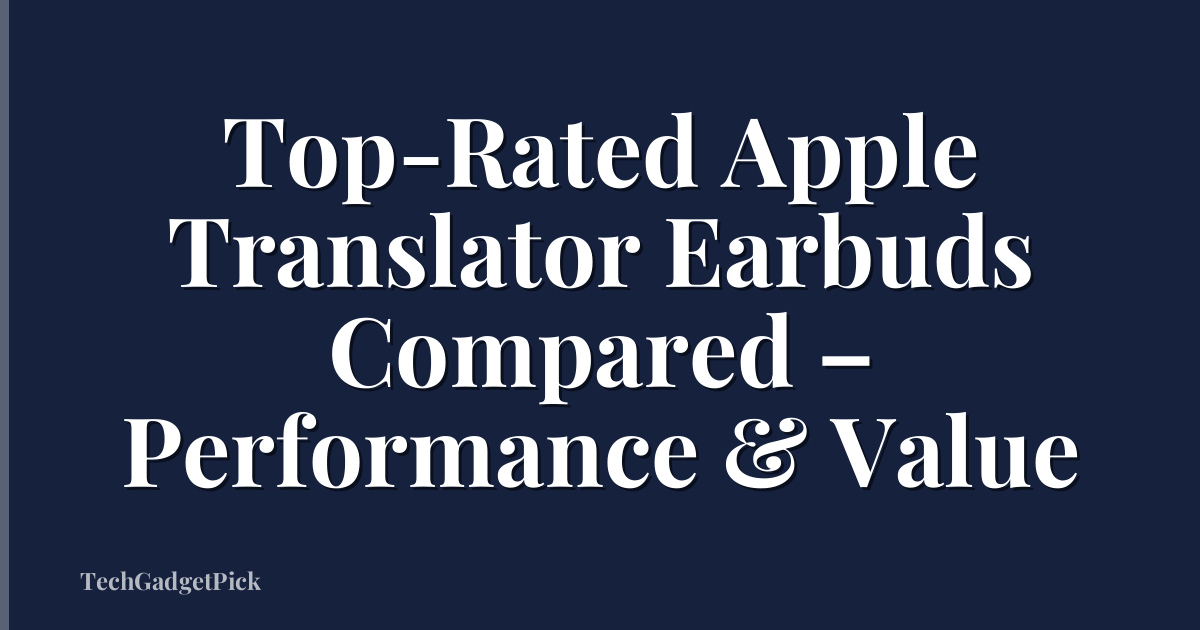 Top-Rated Apple Translator Earbuds Compared – Performance & Value