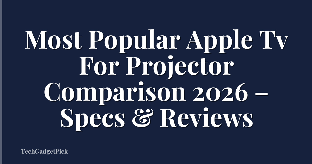 Most Popular Apple Tv For Projector Comparison 2026 – Specs & Reviews