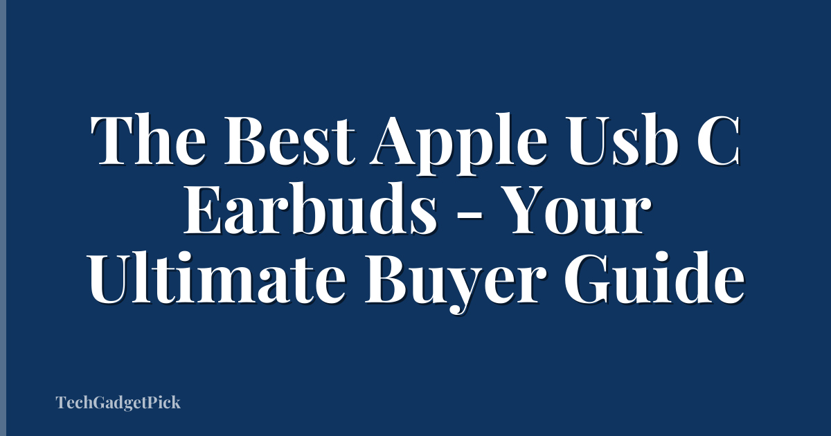 The Best Apple Usb C Earbuds - Your Ultimate Buyer Guide