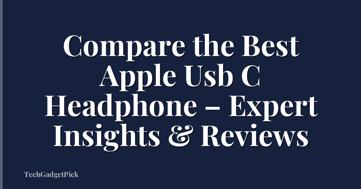 Compare the Best Apple Usb C Headphone – Expert Insights & Reviews