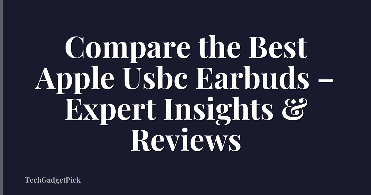 Compare the Best Apple Usbc Earbuds – Expert Insights & Reviews