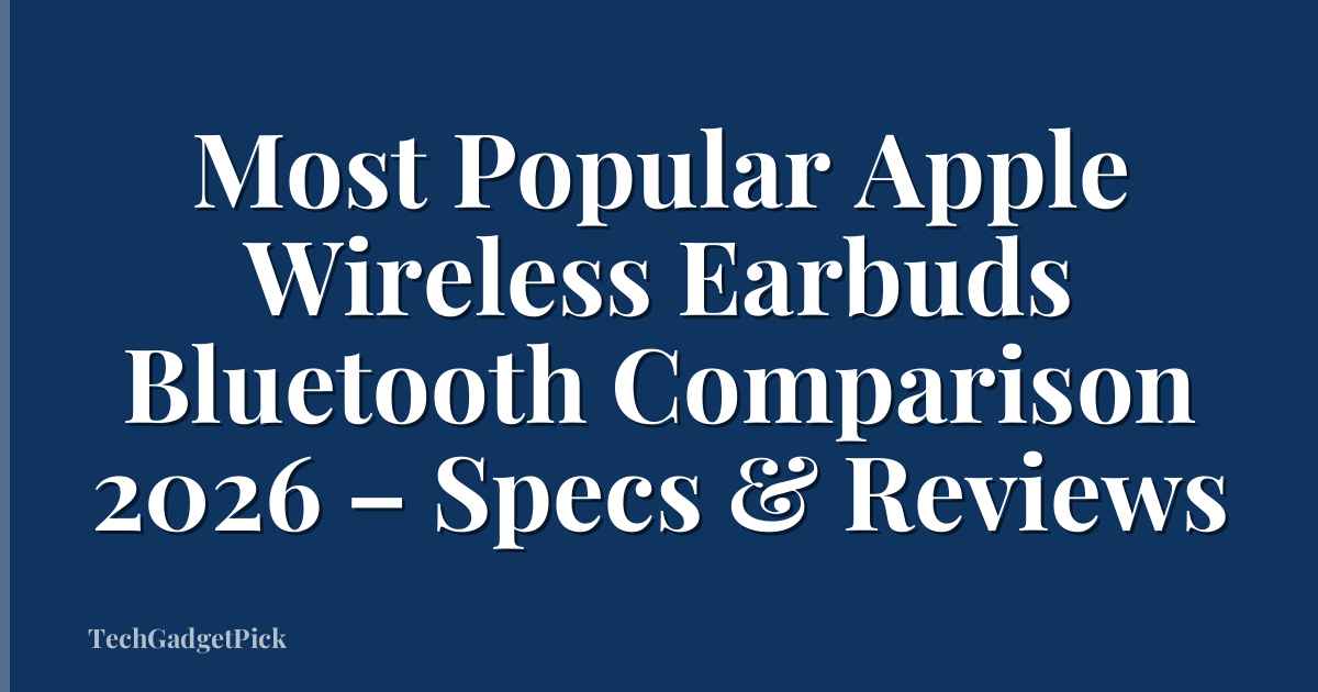 Most Popular Apple Wireless Earbuds Bluetooth Comparison 2026 – Specs & Reviews