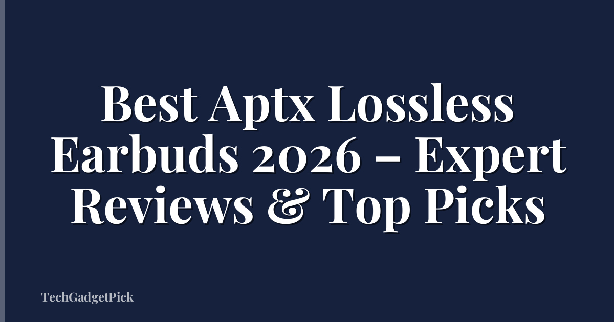 Best Aptx Lossless Earbuds 2026 – Expert Reviews & Top Picks