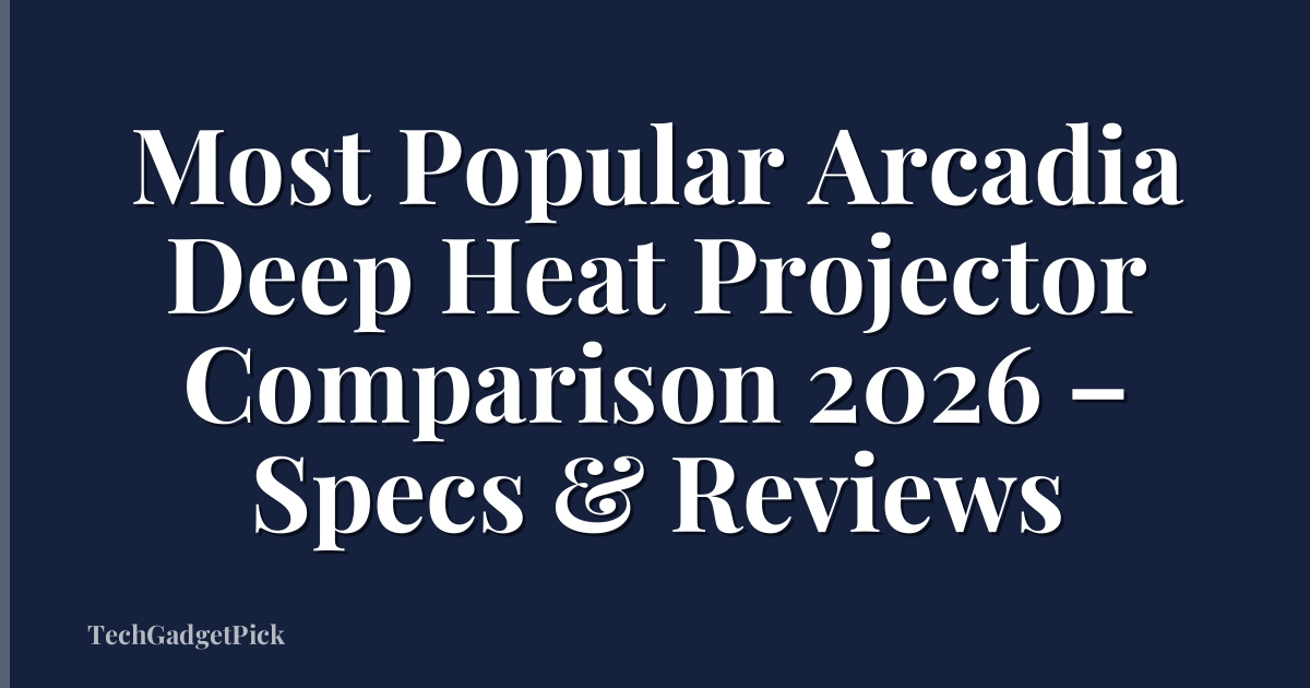 Most Popular Arcadia Deep Heat Projector Comparison 2026 – Specs & Reviews