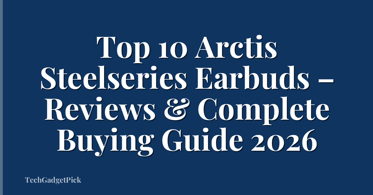Top 10 Arctis Steelseries Earbuds – Reviews & Complete Buying Guide 2026