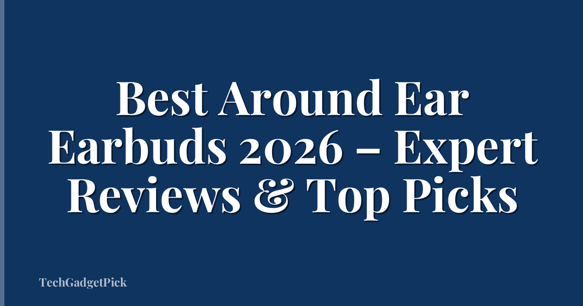 Best Around Ear Earbuds 2026 – Expert Reviews & Top Picks