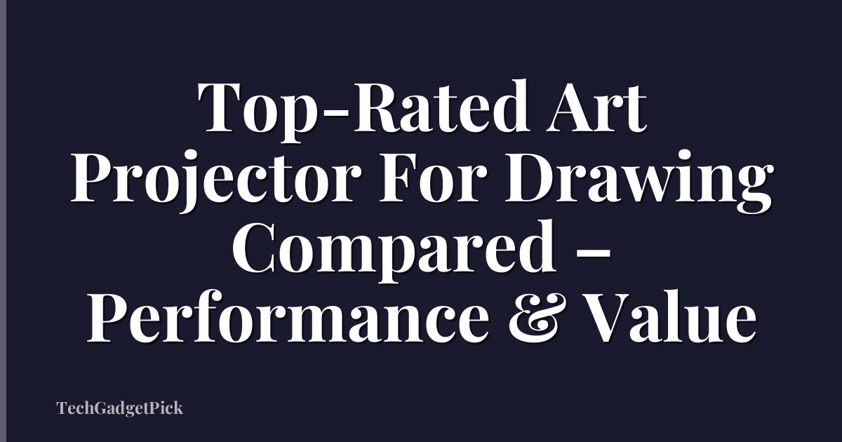 Top-Rated Art Projector For Drawing Compared – Performance & Value
