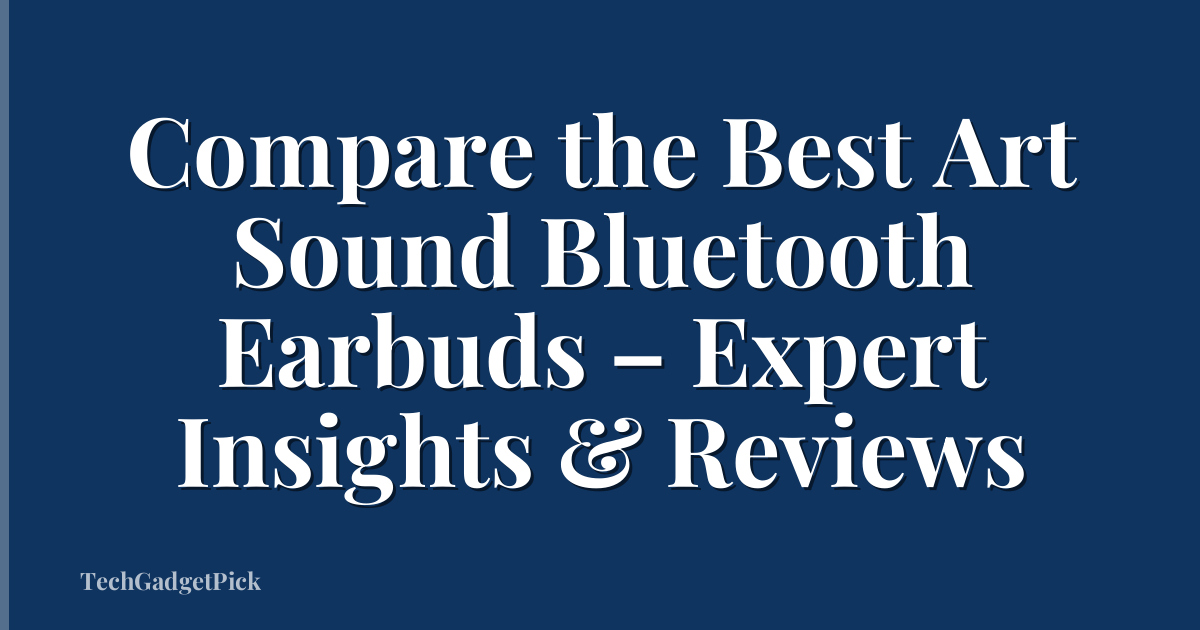Compare the Best Art Sound Bluetooth Earbuds – Expert Insights & Reviews