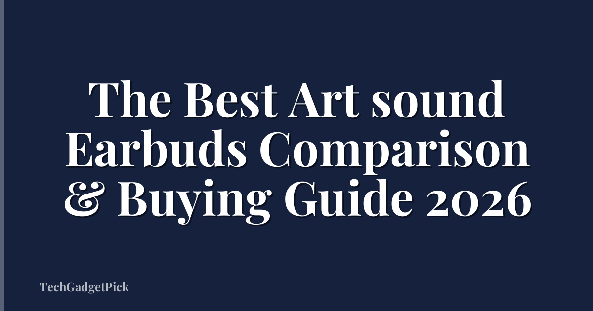 The Best Art sound Earbuds Comparison & Buying Guide 2026