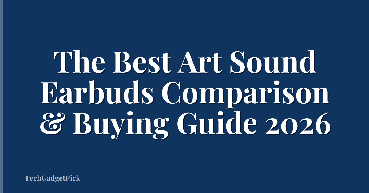 The Best Art Sound Earbuds Comparison & Buying Guide 2026