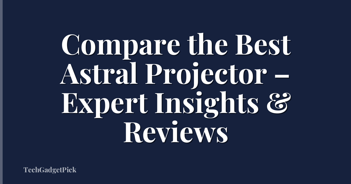 Compare the Best Astral Projector – Expert Insights & Reviews