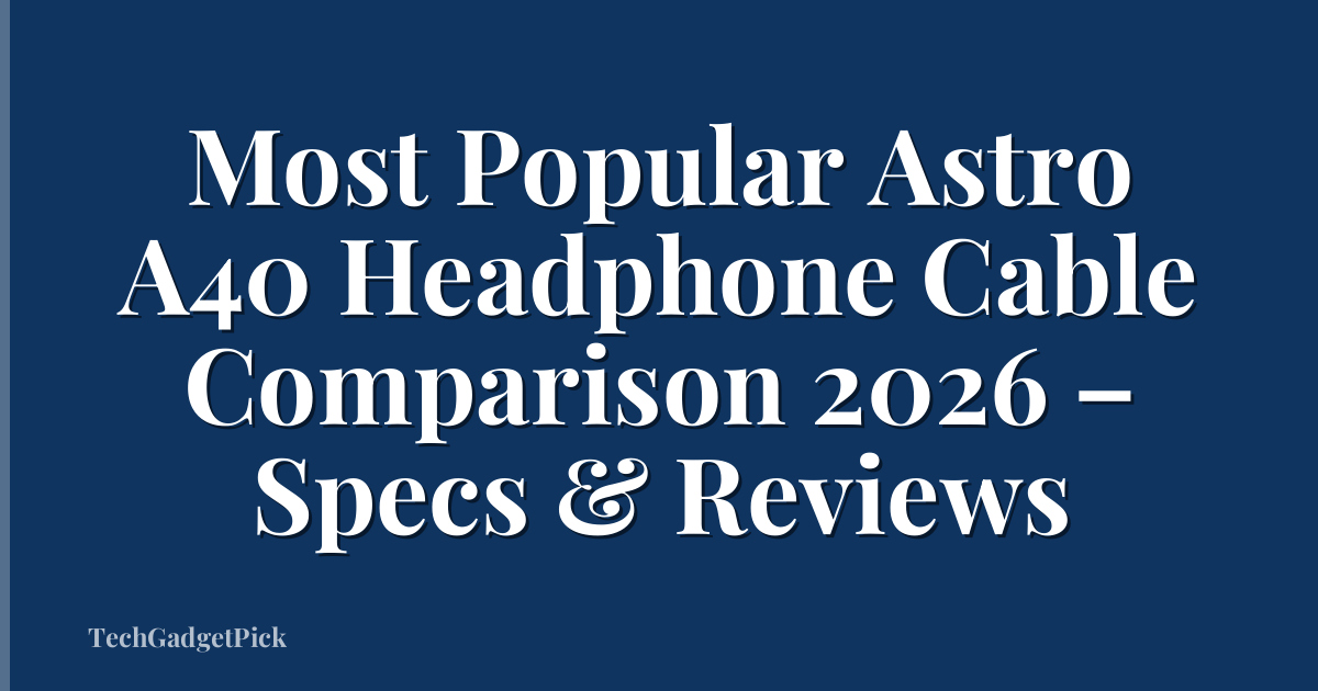 Most Popular Astro A40 Headphone Cable Comparison 2026 – Specs & Reviews