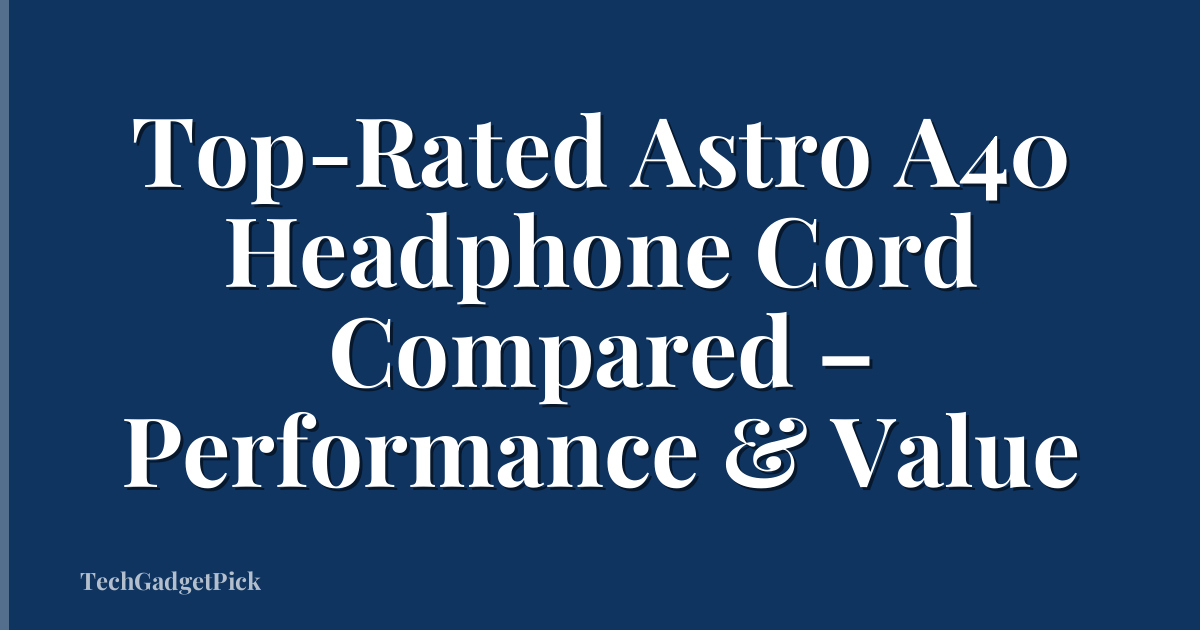 Top-Rated Astro A40 Headphone Cord Compared – Performance & Value