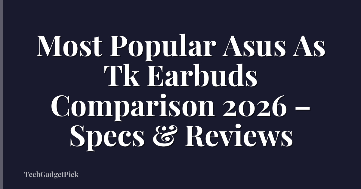Most Popular Asus As Tk Earbuds Comparison 2026 – Specs & Reviews