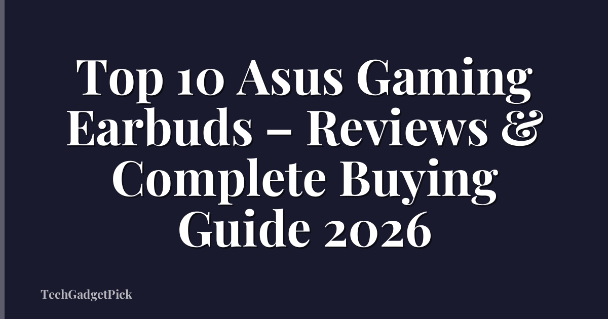 Top 10 Asus Gaming Earbuds – Reviews & Complete Buying Guide 2026