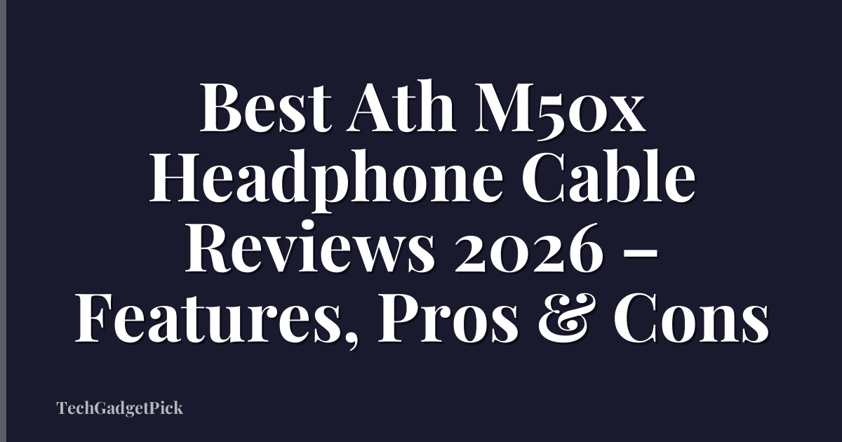 Best Ath M50x Headphone Cable Reviews 2026 – Features, Pros & Cons