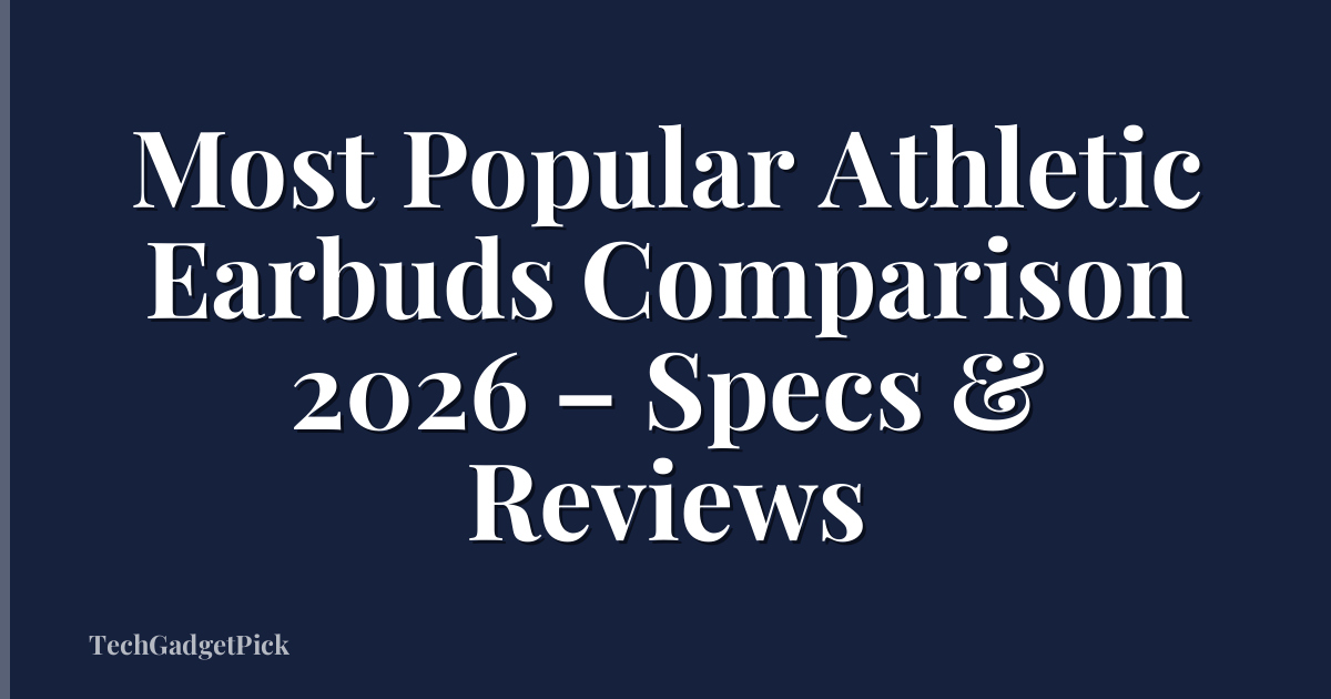 Most Popular Athletic Earbuds Comparison 2026 – Specs & Reviews