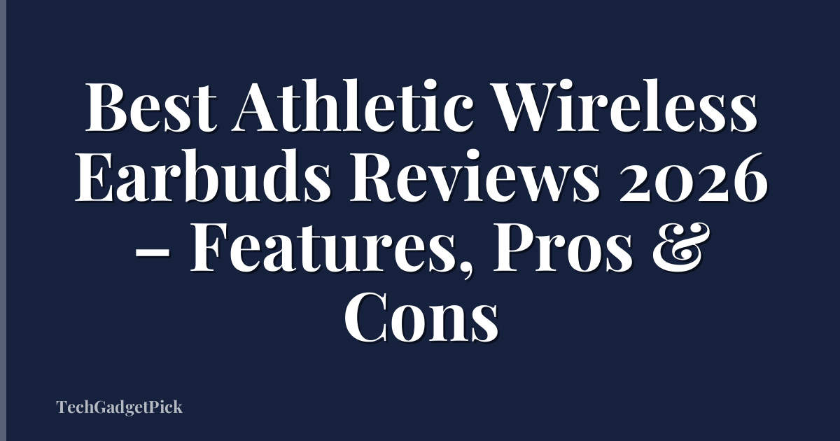 Best Athletic Wireless Earbuds Reviews 2026 – Features, Pros & Cons