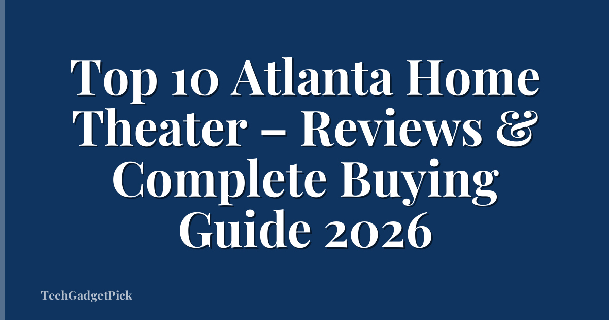 Top 10 Atlanta Home Theater – Reviews & Complete Buying Guide 2026