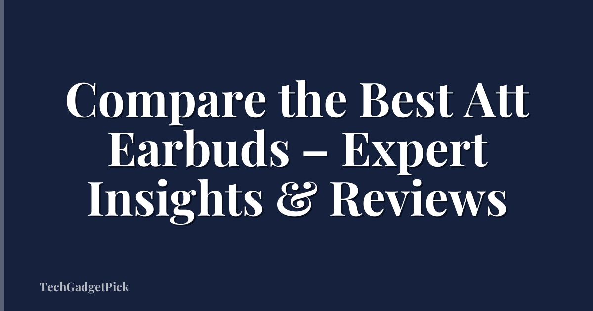 Compare the Best Att Earbuds – Expert Insights & Reviews