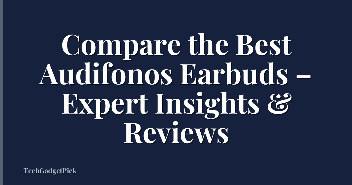 Compare the Best Audifonos Earbuds – Expert Insights & Reviews