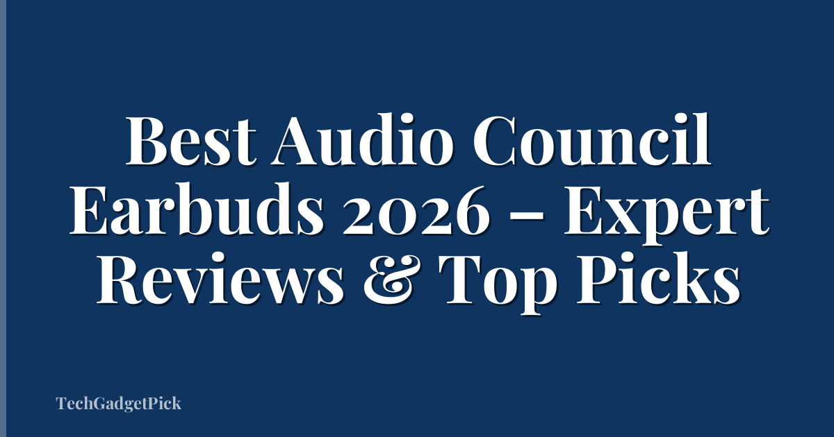 Best Audio Council Earbuds 2026 – Expert Reviews & Top Picks