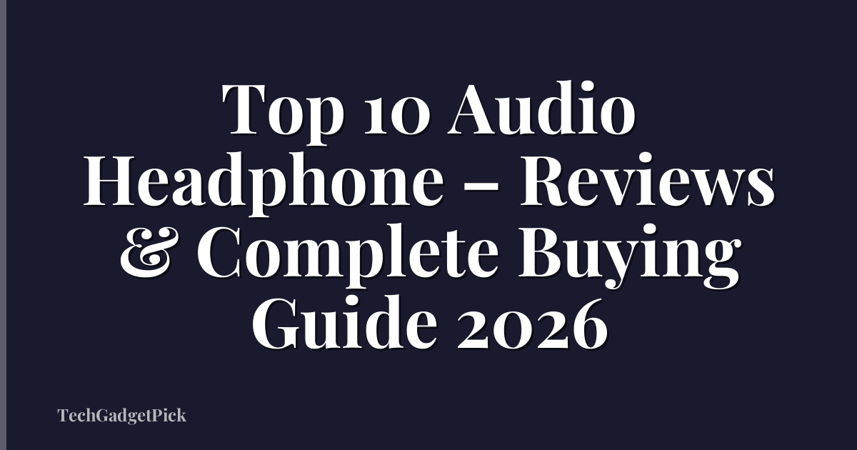 Top 10 Audio Headphone – Reviews & Complete Buying Guide 2026